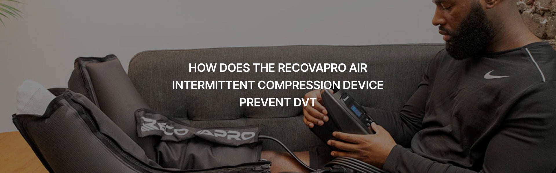 HOW DOES THE RECOVAPRO AIR INTERMITTENT COMPRESSION DEVICE PREVENT DVT