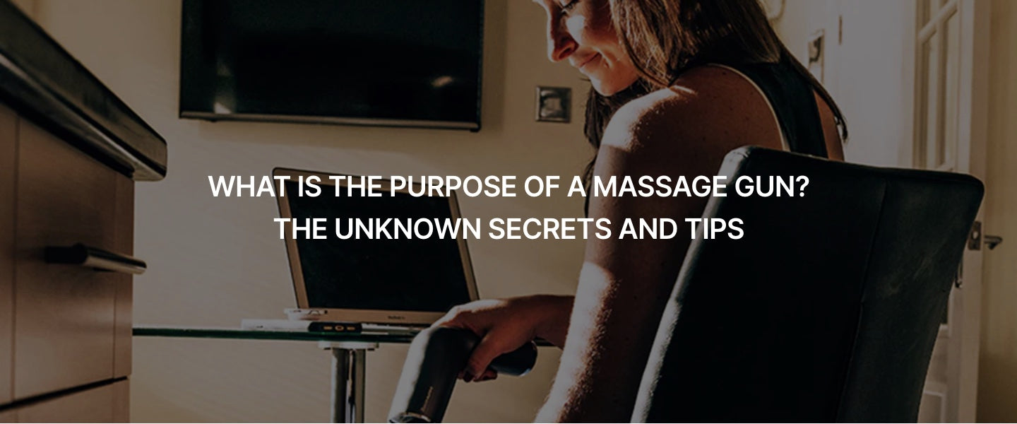 WHAT IS THE PURPOSE OF A MASSAGE GUN? THE UNKNOWN SECRETS AND TIP